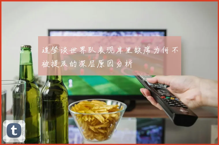 追梦谈世界队表现库里缺席为何不被提及的深层原因分析