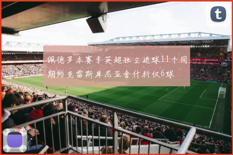 佩德罗本赛季英超独立进球11个同期约克雷斯库尼亚舍什科仅6球